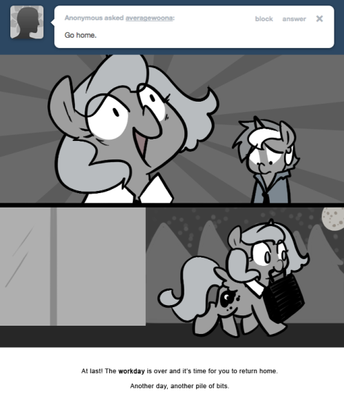 > Go home.
At last! The workday is over and it&rsquo;s time for you to return home.
Another day, another pile of bits.