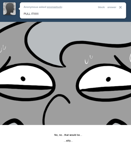 No, no&hellip;that would be&hellip;
&hellip;silly&hellip;