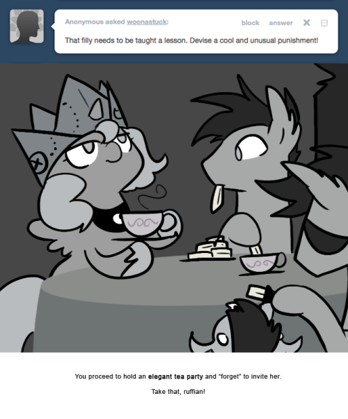 > That filly needs to be taught a lesson. Devise a cool and unusual punishment!
You proceed to hold an elegant tea party and &ldquo;forget&rdquo; to invite her.
Take that, ruffian!