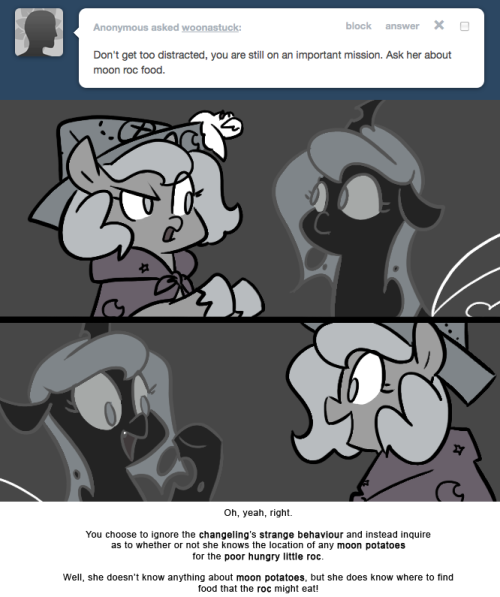 > Don&rsquo;t get too distracted, you are still on an important mission. Ask her about moon roc food.
Oh, yeah, right.
You choose to ignore the changeling&rsquo;s strange behaviour and instead inquire as to whether or not she knows the location of any moon...