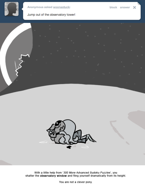 With a little help from &lsquo;300 More Advanced Sudoku Puzzles&rsquo;, you shatter the observatory window and fling yourself dramatically from its height.
You are not a clever pony.