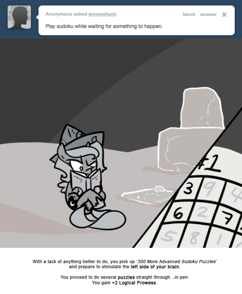 With a lack of anything better to do, you pick up &lsquo;300 More Advanced Sudoku Puzzles&rsquo; and prepare to stimulate the left side of your brain.
You proceed to do several puzzles straight through&hellip;in pen. You gain +2 Logical Prowess.