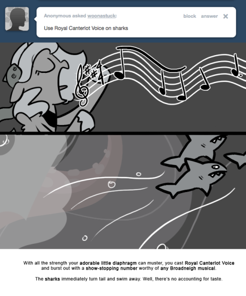 With all the strength your adorable little diaphragm can muster, you cast Royal Canterlot Voice and burst out with a show-stopping number worthy of any Broadneigh musical.
The sharks immediately turn tail and swim away. Well, there&rsquo;s no accounting...