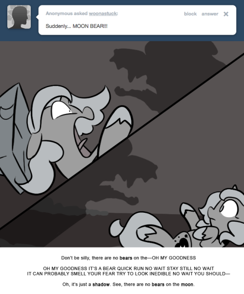 Don&rsquo;t be silly, there are no bears on the&mdash;OH MY GOODNESS
OH MY GOODNESS IT&rsquo;S A BEAR QUICK RUN NO WAIT STAY STILL NO WAIT IT CAN PROBABLY SMELL YOUR FEAR TRY TO LOOK INEDIBLE NO WAIT YOU SHOULD&mdash;
Oh, it&rsquo;s just a shadow. See, there are no bears on the...