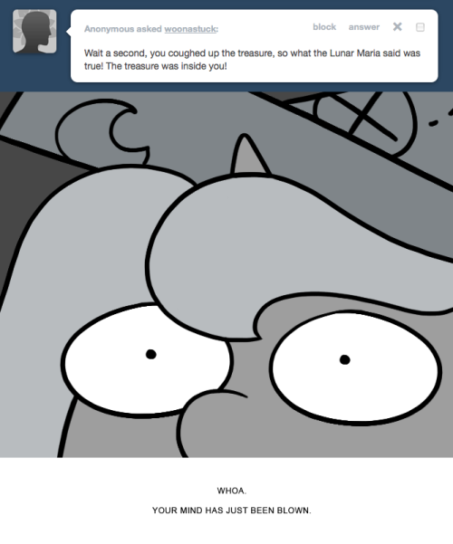 > Wait a second, you coughed up the treasure, so what the Lunar Maria said was true! The treasure was inside you!
WHOA.
YOUR MIND HAS JUST BEEN BLOWN.