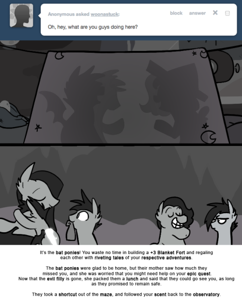> Oh hey, what are you guys doing here?
It&rsquo;s the bat ponies! You waste no time in building a +3 Blanket Fort and regaling each other with riveting tales of your respective adventures.
The bat ponies were glad to be home, but their mother saw how much...