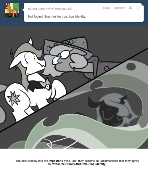 > Not fooled. Scan for his true, true identity.
You peer closely into the imposter&rsquo;s eyes, until they become so uncomfortable that they agree to reveal their really-true-this-time identity.