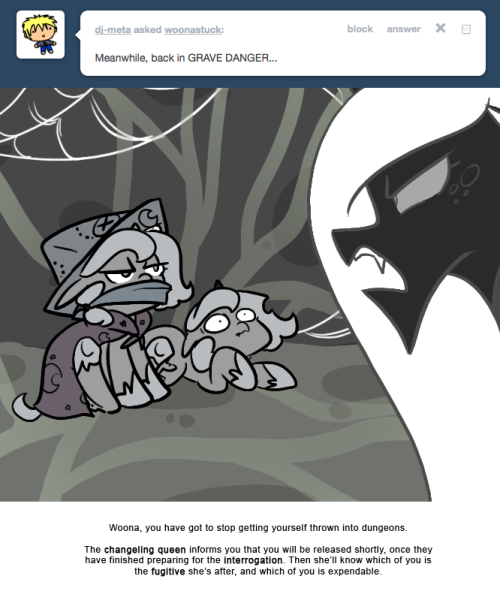 > Meanwhile, back in GRAVE DANGER&hellip;
Woona, you have got to stop getting yourself thrown into dungeons.
The changeling queen informs you that you will be released shortly, once they have finished preparing for the interrogation. Then she&rsquo;ll know which...