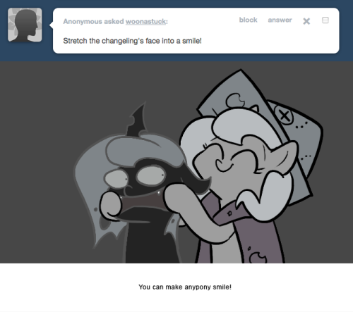 > Stretch the changeling&rsquo;s face into a smile!
You can make anypony smile!