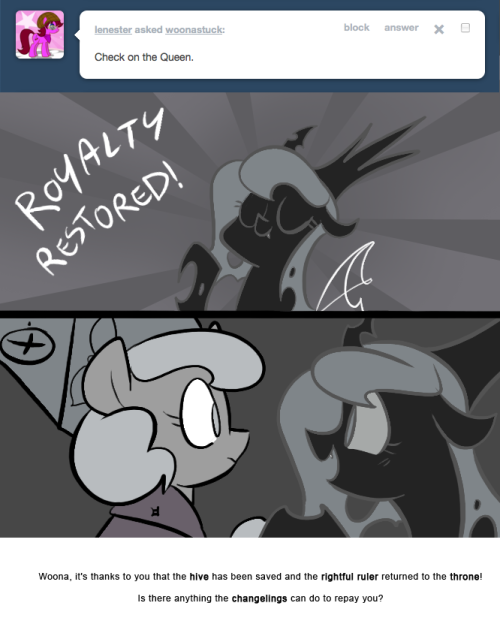 > Check on the Queen.
Woona, it&rsquo;s thanks to you that the hive has been saved and the rightful ruler returned to the throne!
Is there anything the changelings can do to repay you?