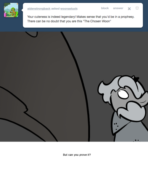 > Your cuteness is indeed legendary! Makes sense that you&rsquo;d be in a prophesy. There can be no doubt that you are this &ldquo;The Chosen Woon&rdquo;
But can you prove it?