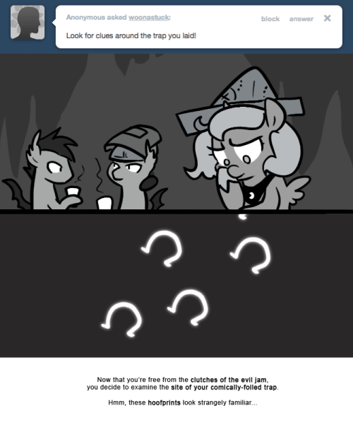 Now that you&rsquo;re free from the clutches of the evil jam, you decide to examine the site of your comically-foiled trap.
Hmm, these hoofprints look strangely familiar&hellip;