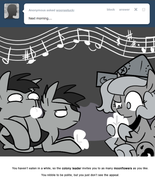 > Next morning&hellip;
You haven&rsquo;t eaten in a while, so the colony leader invites you to as many moonflowers as you like.
You nibble to be polite, but you just don&rsquo;t see the appeal.