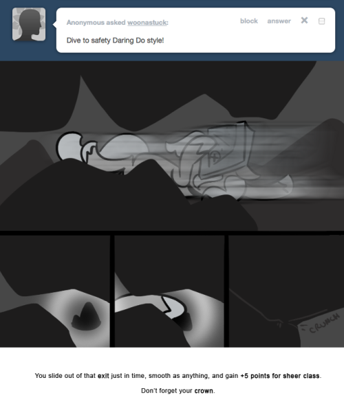 > Dive to safety Daring Do style!
You slide out of that exit just in time, smooth as anything, and gain +5 points for sheer class.
Don&rsquo;t forget your crown.