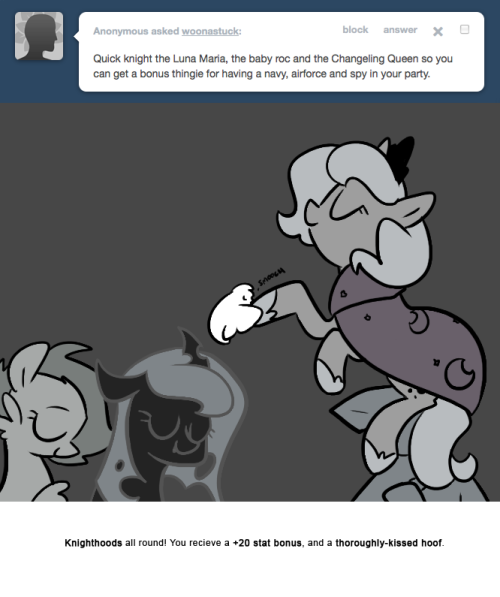 > Quick knight the Luna Maria, the baby roc and the Changeling Queen so you can get a bonus thingie for having a navy, airforce and spy in your party.
Knighthoods all round! You recieve a +20 stat bonus, and a thoroughly-kissed hoof.