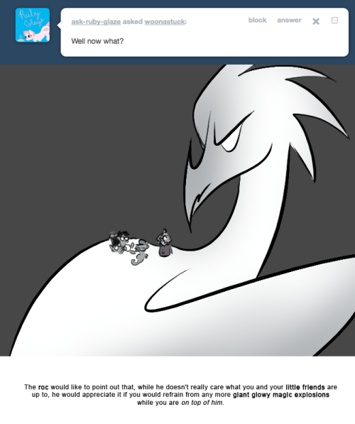 > Well now what?
The roc would like to point out that, while he doesn&rsquo;t really care what you and your little friends are up to, he would appreciate it if you would refrain from any more giant glowy magic explosions while you are on top of him.