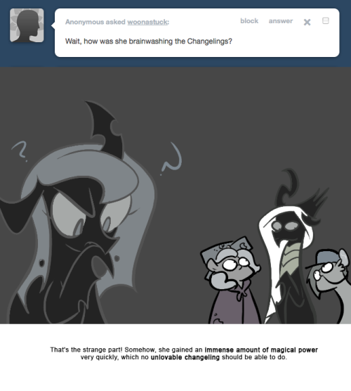 > Wait, how was she brainwashing the Changelings?
That&rsquo;s the strange part! Somehow, she gained an immense amount of magical power very quickly, which no unlovable changeling should be able to do.