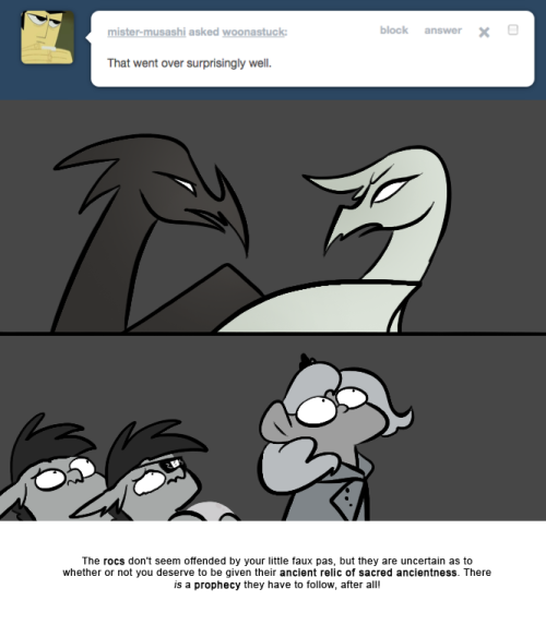 > That went over surprisingly well.
The rocs don&rsquo;t seem offended by your little faux pas, but they are uncertain as to whether or not you deserve to be given their ancient relic of sacred ancientness. There is a prophecy they have to follow, after...