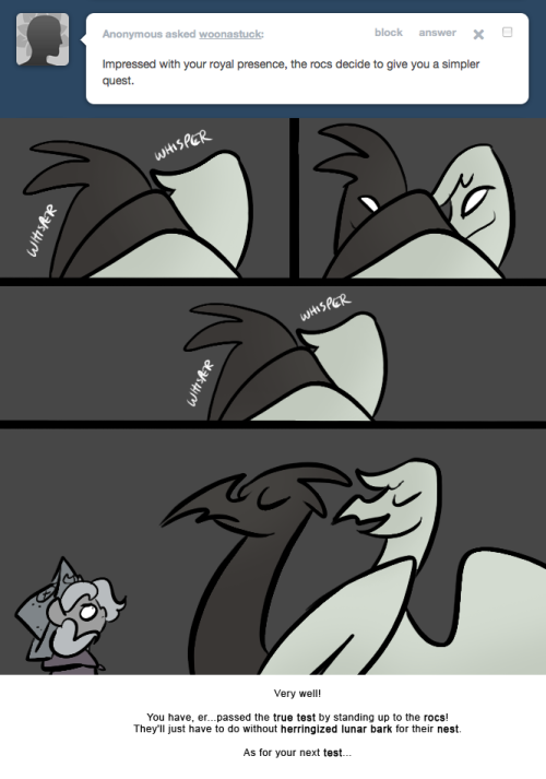 > Impressed with your royal presence, the rocs decide to give you a simpler quest.
Very well!
You have, er&hellip;passed the true test by standing up to the rocs! They&rsquo;ll just have to do without herringized lunar bark for their nest.
As for your next test&hellip;