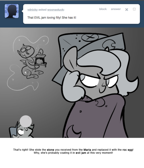 > That EVIL jam loving filly! She has it!
That&rsquo;s right! She stole the stone you received from the Maria and replaced it with the roc egg!
Why, she&rsquo;s probably coating it in evil jam at this very moment!