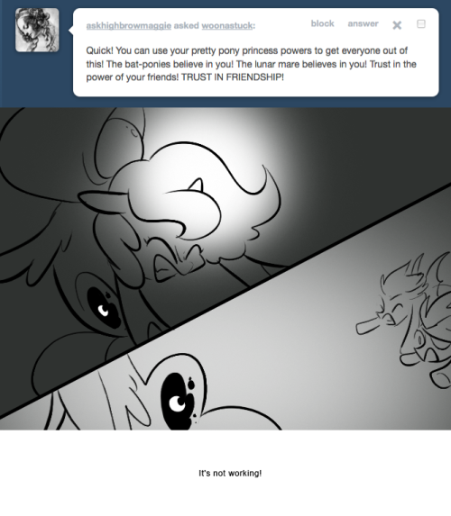 > Quick! You can use your pretty pony princess powers to get everyone out of this! The bat-ponies believe in you! The lunar mare believes in you! Trust in the power of your friends! TRUST IN FRIENDSHIP!
It&rsquo;s not working!