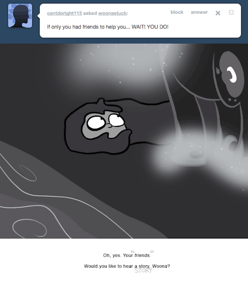 > If only you had friends to help you&hellip; WAIT! YOU DO!
Oh, yes. Your friends.
Would you like to hear a story, Woona?