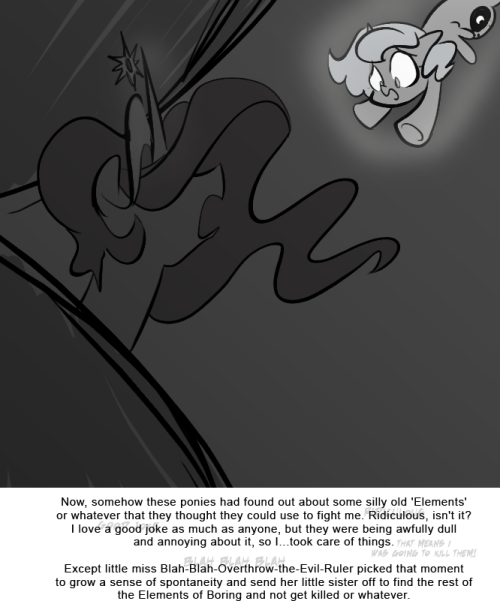 Now, somehow these ponies had found out about some silly old 'Elements' or whatever that they thought they could use to fight me. Ridiculous, isn't it? I love a good joke as much as anyone, but they were being awfully dull and annoying about it, so...