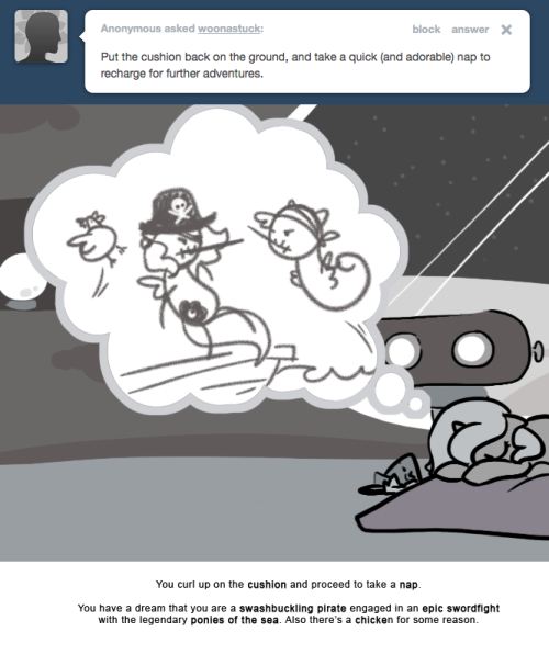 You curl up on the cushion and proceed to take a nap.
You have a dream that you are a swashbuckling pirate engaged in an epic swordfight with the legendary ponies of the sea. Also there’s a chicken for some reason.