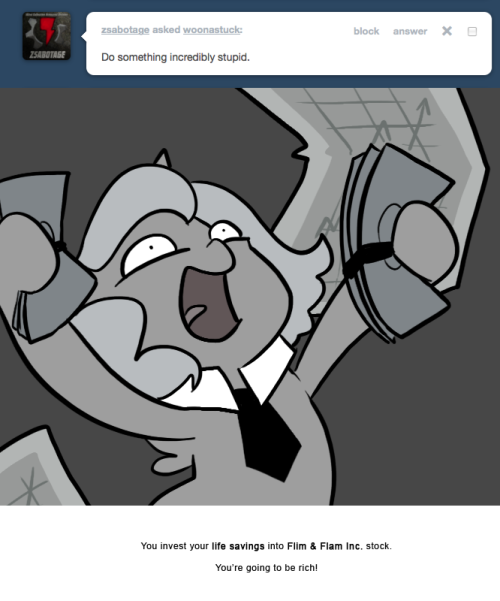 > Do something incredibly stupid.
You invest your life savings into Flim & Flam Inc. stock.
You’re going to be rich!