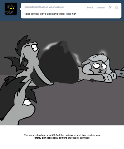 >bat ponies! don’t just stand there! Help her!
The rock is too heavy to lift! And the residue of evil jam renders your pretty princess pony powers practically pointless!