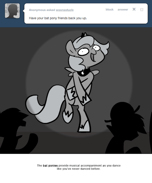 > Have your bat pony friends back you up.
The bat ponies provide musical accompaniment as you dance like you’ve never danced before.