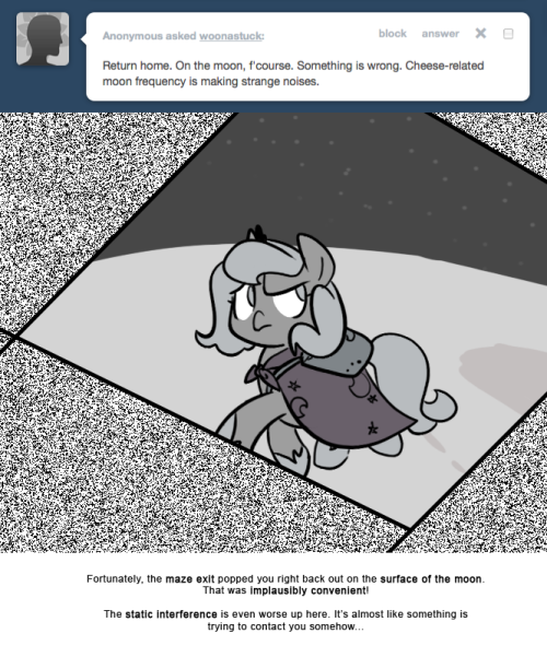 > Return home. On the moon, f'course. Something is wrong. Cheese-related moon frequency is making strange noises.
Fortunately, the maze exit popped you right back out on the surface of the moon.
That was implausibly convenient!
The static...
