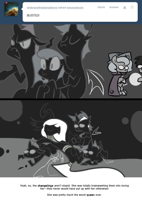 > BUSTED!
Yeah, no, the changelings aren’t stupid. She was totally brainwashing them into loving her—they never would have put up with her otherwise!
She was pretty much the worst queen ever.