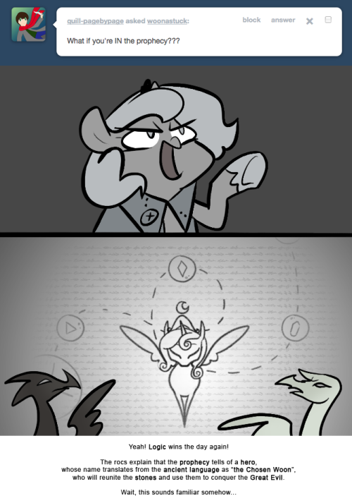 > What if you’re IN the prophecy???
Yeah! Logic wins the day again!
The rocs explain that the prophecy tells of a hero, whose name translates from the ancient language as “the Chosen Woon”, who will reunite the stones and use them to conquer the...