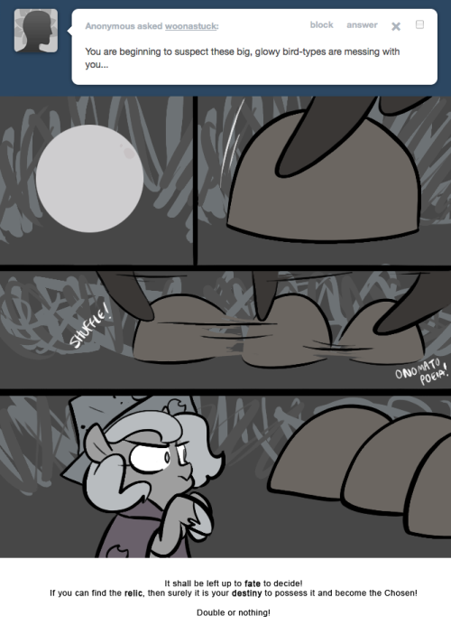 > You are beginning to suspect these big, glowy bird-types are messing with you…
It shall be left up to fate to decide! If you can find the relic, then surely it is your destiny to possess it and become the Chosen!
Double or nothing!