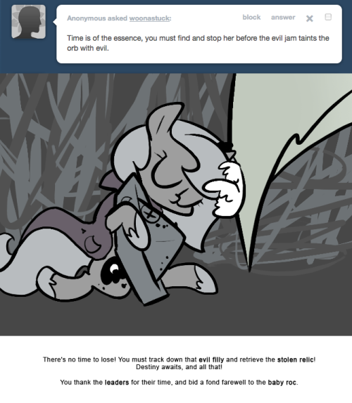 > Time is of the essence, you must find and stop her before the evil jam taints the orb with evil.
There’s no time to lose! You must track down that evil filly and retrieve the stolen relic! Destiny awaits, and all that!
You thank the leaders for...