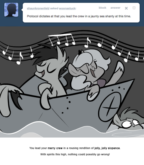 > Protocol dictates at that you lead the crew in a jaunty sea shanty at this time.
You lead your merry crew in a rousing rendition of jolly, jolly sixpence.
With spirits this high, nothing could possibly go wrong!